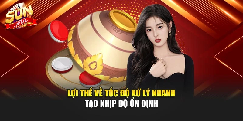Lợi thế về tốc độ xử lý nhanh tạo nhịp độ ổn định
